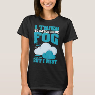 Ich versuchte, Nebel zu fangen, aber ich verputze T-Shirt