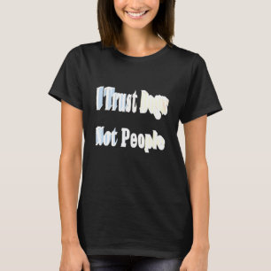 Ich vertraue Hunden, nicht Menschen T-Shirt