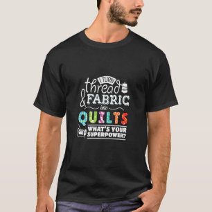 Ich verwandele Faden und Stoff in Quilts beste Qui T-Shirt