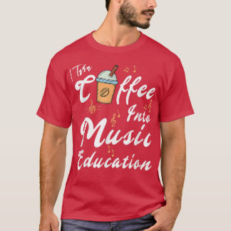 Ich verwandele Kaffee in Musikbildungsmusiklehrer T-Shirt