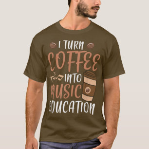 Ich verwandele Kaffee in Musikpädagogik Musiklehre T-Shirt