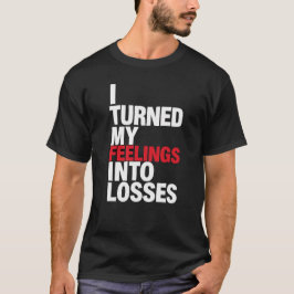 Ich verwandelte meine Gefühle in Verluste Lustiges T-Shirt
