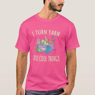 Ich verwandle Garne in Coole Dinge Crocheting Funn T-Shirt