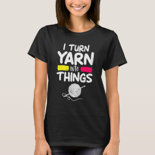 Ich verwandle Garne in Dinge, Crocheter Knitter Ma T-Shirt
