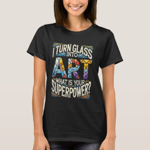 Ich verwandle Glas in Kunst Was ist deine Superkra T-Shirt