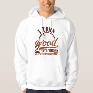 Ich verwandle Holz in Dinge Hoodie