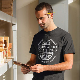 Ich verwandle Holz in Dinge T-Shirt