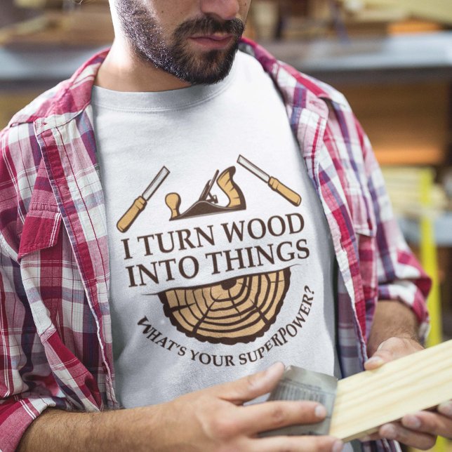 Ich verwandle Holz in Dinge T-Shirt (i turn wood into things what's your superpower shirt)