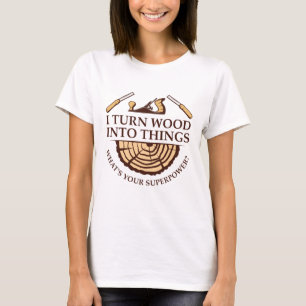 Ich verwandle Holz in Dinge T-Shirt