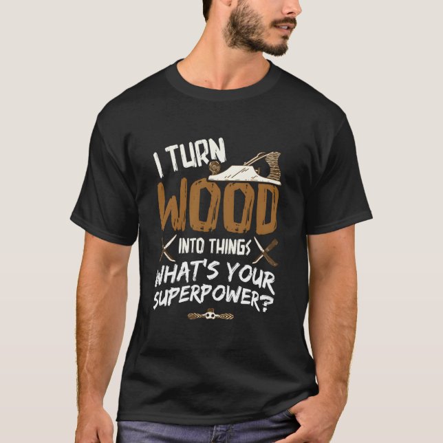 Ich verwandle Holz in Holz als Holzwerkstoff T-Shirt (Vorderseite)