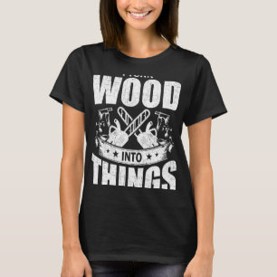 Ich verwandle Holz in Holz in Holz T-Shirt