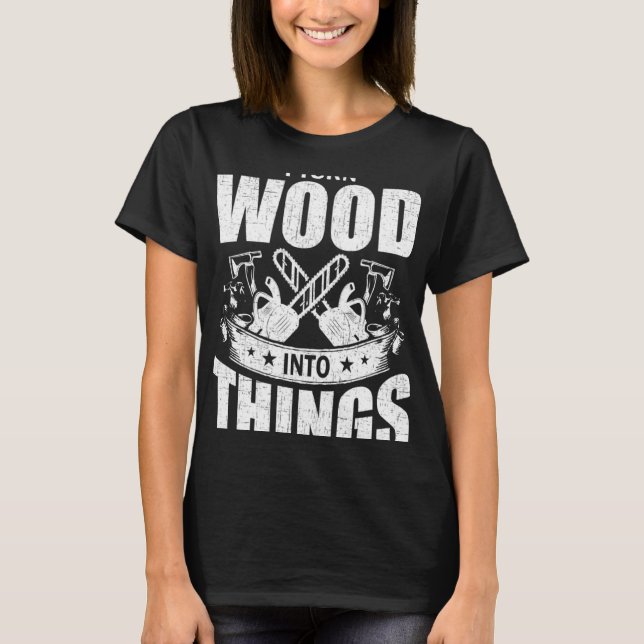 Ich verwandle Holz in Holz in Holz T-Shirt (Vorderseite)