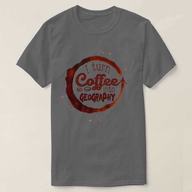 Ich verwandle Kaffee in Geografie T-Shirt (Design vorne)