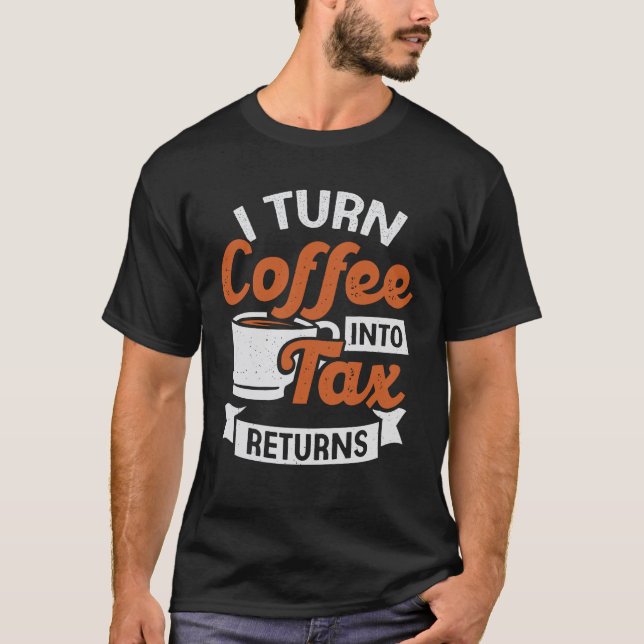 Ich verwandle Kaffee in Steuererklärung Buchhalter T-Shirt (Vorderseite)