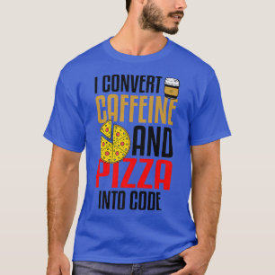 Ich verwandle Koffein und Pizza in Code Pizza Love T-Shirt