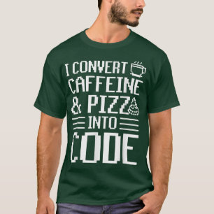 Ich verwandle Koffein und Pizza in Code Pizza Love T-Shirt