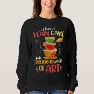 Ich verwandle Schlichte Kuchen in köstliche Kunstw Sweatshirt