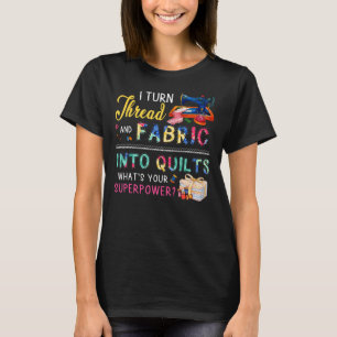 Ich verwandle Thread und Stoff in Quiltin Liebe T-Shirt