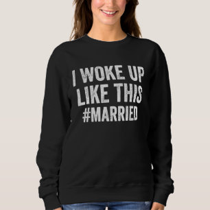 Ich wachte so auf, verheiratete neue Braut Bräutig Sweatshirt