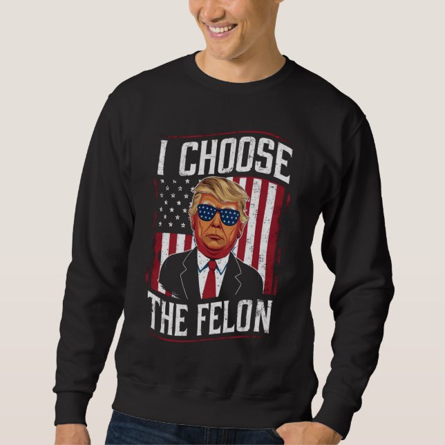 Ich wähle die Felon Funny Trump-US-Wahl Sweatshirt (Vorderseite)