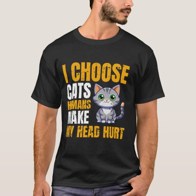 Ich wähle Katzen aus, die mir den Kopf verletzen T-Shirt (Vorderseite)