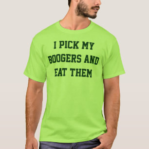 Ich wähle meine Boogers aus und esse sie T-Shirt