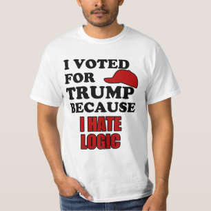 Ich wählte für Trumpf, weil ich Logik hasse T-Shirt