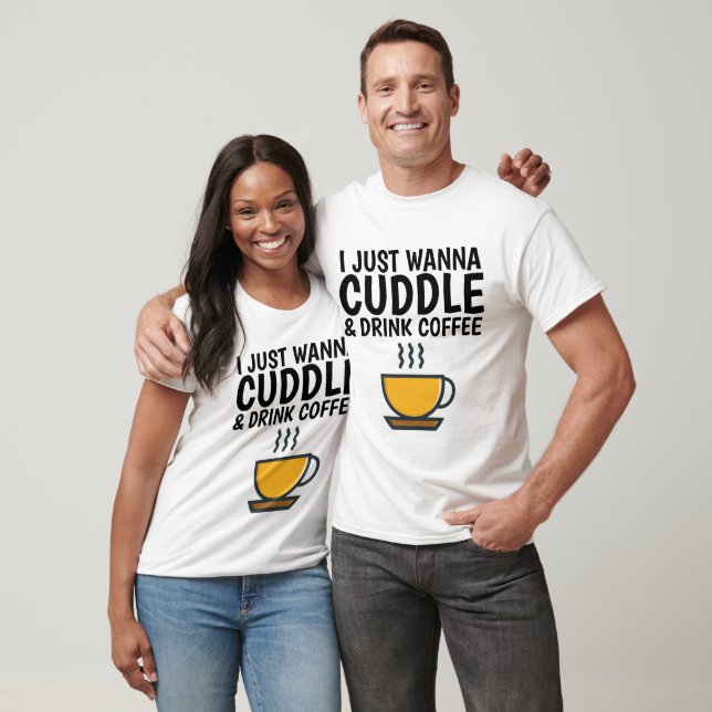 ICH WANNA CUDDLE & DRINK KAFFEE T - Shirt (Unisex)