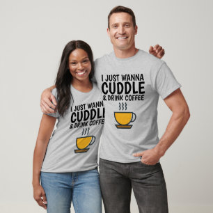 ICH WANNA CUDDLE & DRINK KAFFEE T - Shirt