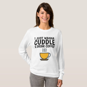 ICH WANNA CUDDLE & DRINK KAFFEE T - Shirt