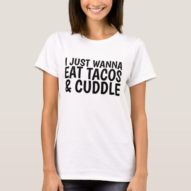 ICH WANNA ESSE TACOS & CUDDLE Funny T - Shirt (Vorderseite)