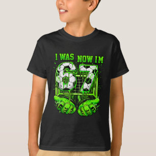 Ich war 6 jetzt bin ich 7 Jahre alt Fußball lustig T-Shirt