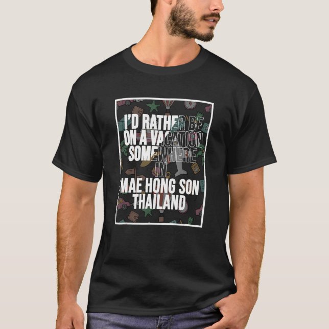 Ich war eher irgendwo in Mae Hong auf Urlaub T-Shirt (Vorderseite)