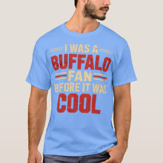 ICH WAR EIN BUFFALO-FAN, BEVOR ES COOL WAR T-Shirt