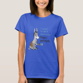 ICH WAR EINMAL DEMOKRAT, DANN GOT ICH EINE ARBEIT T-Shirt