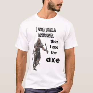 Ich war einst ein Barbar, dann bekam ich die Axt! T-Shirt