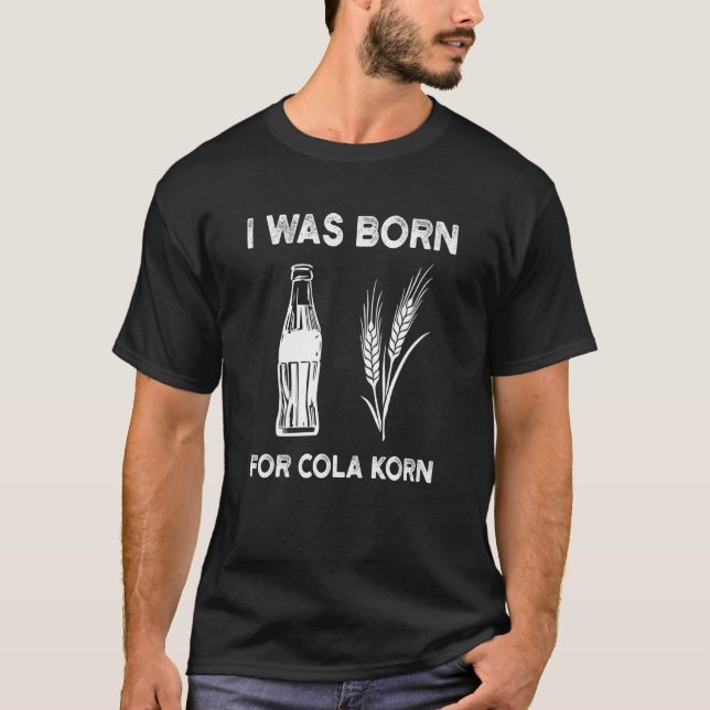 Ich war Geboren für Cola Korn Village Beer T-Shirt (Vorderseite)