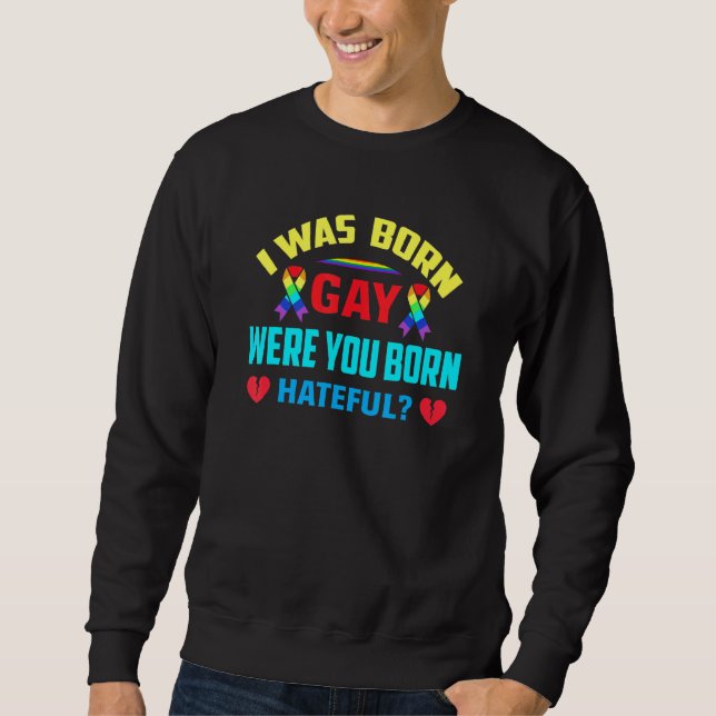 Ich war Geboren Gay, wo du Geboren gehässig warst Sweatshirt (Vorderseite)