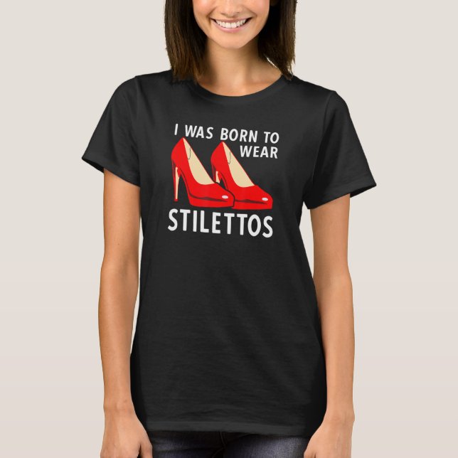 Ich war Geboren, Stilettos High Heels Pumps zu tra T-Shirt (Vorderseite)