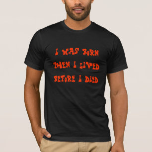 Ich war geboren und lebte, bevor ich starb T-Shirt