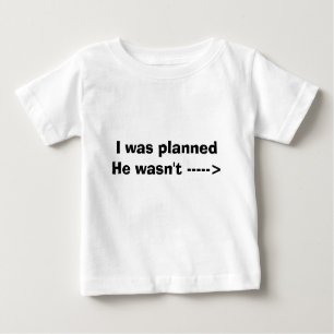 Ich war geplant er war nicht -----> baby t-shirt