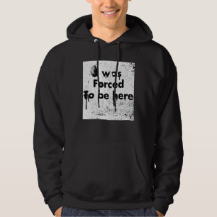 Ich war gezwungen, hier zu sein, lustig, sarkastis hoodie
