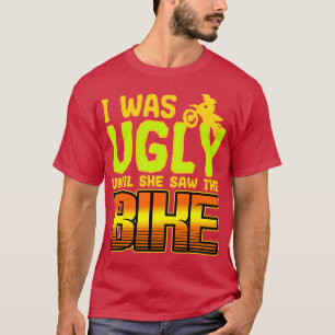 Ich war hässlich, bis sie das Fahrrad sah T-Shirt