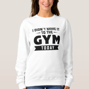 Ich war heute nicht im Fitnessstudio Sweatshirt