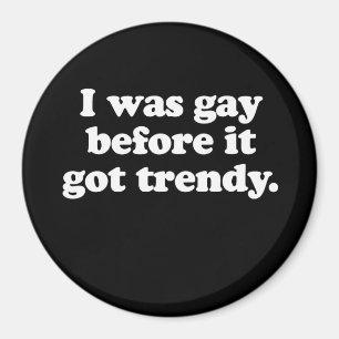 Ich war homosexuell, bevor es trendy got magnet