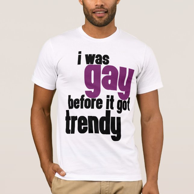 Ich war homosexuell, bevor es trendy got T-Shirt (Vorderseite)