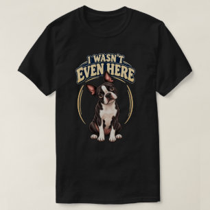 Ich war nicht einmal hier Lustiger Boston Terrier  T-Shirt