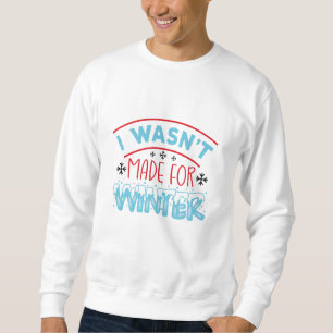 Ich war nicht für den Winter gemacht Sweatshirt