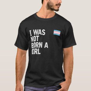 Ich war nicht Geboren ein Mädchen Transgender Awar T-Shirt