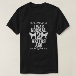 Ich war normal 2 Akitas vor T-Shirt